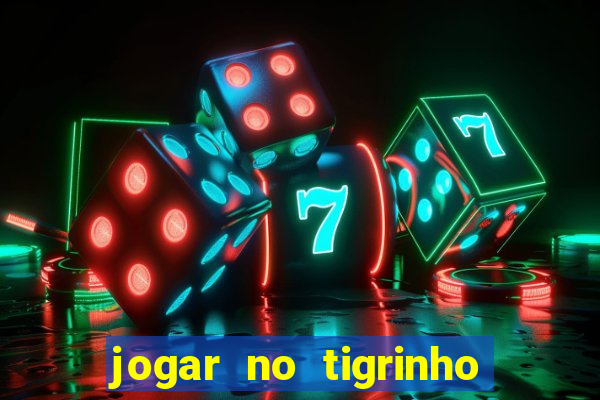 jogar no tigrinho sem deposito